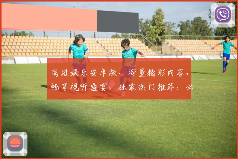 高进娱乐安卓版，海量精彩内容，畅享视听盛宴，独家热门推荐，必看必备